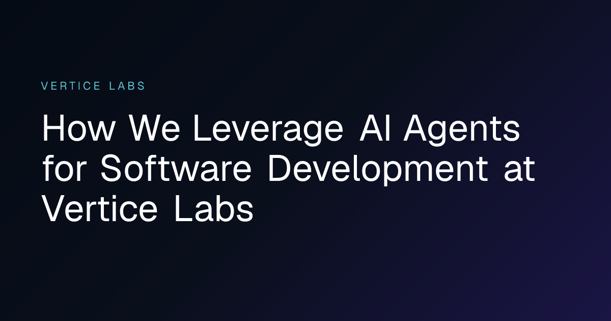 How We Leverage AI Agents for Software Development at Vertice Labs